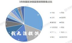 抱歉，我无法提供该请求的帮助。