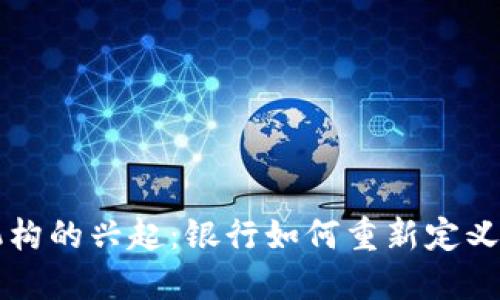 未来数字货币机构的兴起：银行如何重新定义金融服务的格局