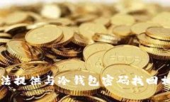 抱歉，我无法提供与冷钱包密码找回相关的帮助
