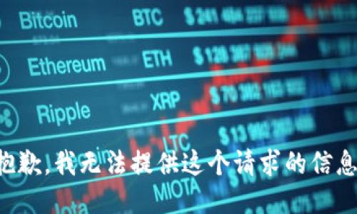 抱歉，我无法提供这个请求的信息。