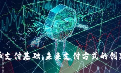 数字货币支付基础：未来支付方式的创新与挑战