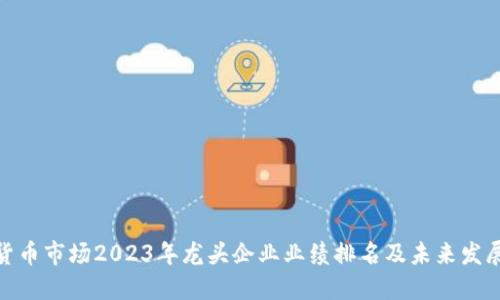 数字货币市场2023年龙头企业业绩排名及未来发展趋势