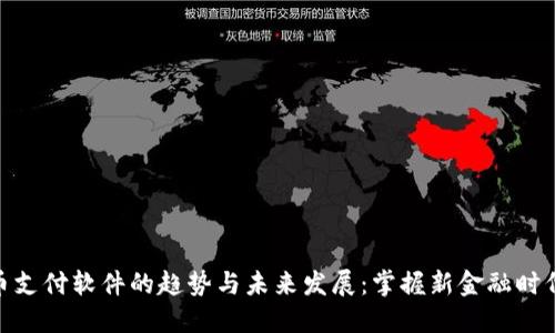 数字货币支付软件的趋势与未来发展：掌握新金融时代的机会