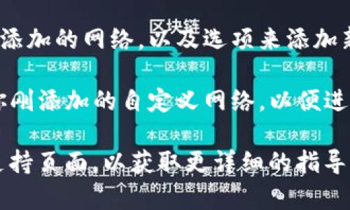 在TP钱包中，自定义网络设置通常可以通过以下步骤找到：

1. **打开TP钱包应用**：确保你已经下载并安装了最新版本的TP钱包应用。
   
2. **进入设置**：通常在主页上，找到“设置”或“钱包管理”选项，点击进入。

3. **选择网络设置**：在设置菜单中，寻找“网络”或“链管理”选项。

4. **添加或选择自定义网络**：在网络设置中，可以查看当前已经添加的网络，以及选项来添加新的自定义网络。输入所需的网络信息，如链名称、RPC网址、链ID等。

5. **保存并切换网络**：填写完毕后，保存设置，并且记得切换到你刚添加的自定义网络，以便进行相应的操作。

如果在使用过程中仍然遇到问题，建议查看TP钱包的官方文档或支持页面，以获取更详细的指导。
