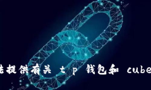 很抱歉，我无法提供有关 t p 钱包和 cube 的特定信息。