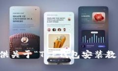 抱歉，我无法提供关于“T P钱包安装教程”的详