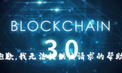 抱歉，我无法提供该请求的帮助。