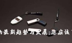 区块链电子钱包的最新趋势与发展：您应该了解