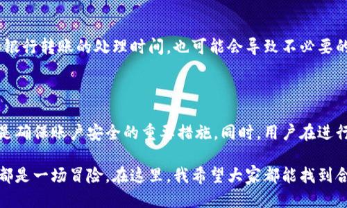关于钱包美元换以太坊的到账时间

在数字货币迅速发展的今天，越来越多的人开始关注如何将传统货币（如美元）换成加密货币（如以太坊）。然而，很多人在进行这种交易时常常会疑惑：钱包美元换以太坊究竟需要多长时间到账呢？

1. 交易所的选择对到账时间的影响

首先，选择哪个交易所进行兑换是决定到账时间的一个重要因素。不同的交易所处理交易的速度和效率可能有所不同。一些大型交易平台如Coinbase、Binance和Kraken等，通常会有更快的处理速度，而一些小型交易所可能由于流量或技术限制，处理时间会相对较长。

此外，还有一些交易所提供快速兑换的服务，能够在短时间内将美元转换为以太坊并充入用户钱包。用户在选定交易所时，可以参考其用户反馈以及其在行业内的声誉，以便选择一个值得信赖的快速交易平台。

2. 交易类型的不同

交易类型也是决定到账时间的重要因素。如果用户选择的是“市场单”，即以当前市场价格进行交易，那么成交的速度往往较快，通常可以在几分钟内完成。而如果选择的是“限价单”，则可能需要等待市场价格达到用户设定的价格，到账时间可能会有所延长。

3. 资金来源的影响

当你使用信用卡、借记卡或银行转账将美元兑换为以太坊时，到账时间也会有所不同。信用卡交易通常较快，可能在几分钟到几个小时内完成；而通过银行转账，尤其是国际转账，可能需要几天的时间，到账的时间变得更加不可预测。

4. 网络拥堵的因素

加密货币的区块链网络在交易高峰期间可能会出现拥堵现象。在这种情况下，用户的交易需要在网络中排队等待确认，到账时间也会因此变长。因此，如果市场活跃，特别是在价格波动较大的时候，用户需要做好耐心等待的准备。

5. 法规与合规问题

近年来，随着数字货币的飞速发展，各国政府对于加密货币的管控也在逐渐加强。这些法规可能会影响到交易流程，导致到账时间的延迟。在某些国家或地区，用户需要通过严格的身份验证和合规流程，这可能会增加交易的等待时间。

总结

综合来说，钱包美元换以太坊的到账时间受到多种因素的影响，通常在几分钟到几天之间浮动。在进行交易前，建议用户仔细了解所选交易所的规则和收费结构，以及自己所采用的交易类型，以便做好时间的预期管理。

可能相关的问题

问题一：为什么有时交易会被延迟？

交易延迟的原因有很多，首先如上文所述，网络拥堵是一个普遍现象，尤其是在行情火热的时候。其次，交易所的处理速度和效率也会影响交易的速度。此外，用户的资金来源，如银行转账的处理时间，也可能会导致不必要的延误。这一点真的让人感到有些遗憾，因为大家都想尽快体验以太坊带来的魅力！

问题二：如何保证资金安全？

在进行美元换以太坊的交易时，保障资金安全是每位用户的首要任务。使用知名的、具有良好声誉的交易所是一项不错的选择。此外，启用两因素认证（2FA）和定期更改密码也是确保账户安全的重要措施。同时，用户在进行交易后，最好将资产转移到个人钱包中，而不是长时间留在交易所里，这样可以降低被盗风险。真心觉得，这样做不仅能保障资金安全，更能让我安心面对未来的加密货币市场。

具体到用户个体，了解这些细节和技巧，不仅让我们在加密世界中游刃有余，也能让我们在电子货币的浪潮中，保持冷静和理智。毕竟，数字货币的未来充满了未知，每一笔交易都是一场冒险。在这里，我希望大家都能找到合适的方式，尽快感受到以太坊的魅力，让我们一起迎接数字货币的未来发展趋势吧！