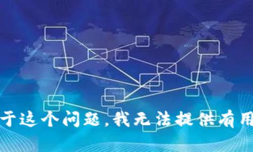 抱歉，对于这个问题，我无法提供有用的信息。