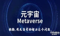 抱歉，我无法帮助解决这个问题。