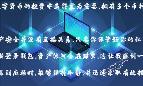 手机升级后TP钱包闪退的情况可能会让用户感到非常沮丧，尤其是在使用数字货币和区块链技术日益普及的今天，钱包的稳定性直接关系到资产的安全和使用体验。下面，我们来分析一下可能导致TP钱包闪退的原因以及解决方法。

一、TP钱包闪退的原因

首先，我们需要了解TP钱包闪退的原因。常见原因如下：

1. **系统兼容性问题**  
   当手机系统升级后，某些应用可能并未及时更新，导致应用与新系统不兼容而闪退。TP钱包作为第三方应用，可能存在这样的问题。

2. **缓存文件损坏**  
   在应用的使用过程中，缓存文件会不断增加。如果没有定期清理，这些缓存文件可能会损坏，从而导致应用的异常行为，比如闪退。

3. **权限设置问题**  
   手机系统升级后，可能会重置应用的权限。如果TP钱包无法正常获取必要的权限，也会导致闪退的问题。

4. **内存不足**  
   升级系统后，可能会有诸多新功能占用内存。如果手机内存不足，TP钱包可能无法正常加载和运行。

二、解决TP钱包闪退的方法

当我们遇到TP钱包闪退的问题时，可以尝试以下几种解决方法：

1. **更新TP钱包应用**  
   进入应用商店，搜索TP钱包，看是否有更新版本。如果有，请立即更新。开发者通常会在新版本中修复已知的兼容性和闪退问题。

2. **清理应用缓存**  
   可以尝试清理TP钱包的缓存。在手机的“设置”中选择“应用管理”，找到TP钱包，点击“清除缓存”。清理后重启TP钱包以查看问题是否解决。

3. **重置应用权限**  
   再次检查TP钱包所需的所有权限。进入手机“设置”，找到TP钱包，并确保所有必要的权限（如存储、网络等）均已授予。

4. **释放内存】**  
   如果手机内存不足，可以尝试删除一些不常用的应用，或者清除一些无用的文件和数据，以释放空间。

5. **重装TP钱包**  
   如果尝试上述方法仍未解决问题，可以考虑卸载TP钱包，然后重新安装。注意确保在卸载之前备份好钱包中的重要信息，如私钥和助记词，以确保资产安全。

三、总结与情感分享

手机升级后TP钱包的闪退问题可以是让很多用户感到绝望的事情。毕竟，钱包应用是我们管理数字资产的重要工具，如果因为系统升级而无法使用，这确实是有点遗憾。有时，我们可能会觉得这些技术问题令人困惑，但相较于面对复杂的加密货币市场，解决这些问题还是相对简单的。br 

希望通过上述方法，大家能够及时解决TP钱包闪退的问题，让自己的数字资产得到妥善保管。对我来说，数字货币的未来令人期待，而我们的数字生活质量也将随着技术的进步而不断提高！

相关问题

h41. TP钱包是否能够支持多种数字货币？/h4

TP钱包作为一个主流的数字货币钱包，确实支持多种数字货币的存储和管理。这包括常见的比特币、以太坊等主流加密货币，以及一些小型的或地方性的数字资产。许多用户因为TP钱包的多功能性而选择它作为主要的钱包应用。br 

当你在寻找一个可靠的钱包时，我真心觉得，一款能够支持多种币种的钱包会大大增加使用的便捷性。“资产多样化”在数字货币的投资中显得尤为重要，拥有多个币种的支持让我们能够快速响应市场变化，不至于在一些投机性机会中错失良机。br 

h42. 如果TP钱包闪退了，会影响我的资产吗？/h4

许多用户开始担心，应用闪退是否会导致他们的资产丢失。这是一个非常合理的担忧，但一般情况下，TP钱包的闪退与资产安全并没有直接关系。只要你保管好你的私钥和助记词，你的资产将一直安全存放。br 

此外，某些钱包还提供了备份功能，有的甚至会将资产保存在区块链内，这意味着即便应用出现闪退问题，只要你能够重新登录钱包，资产依然会在那里。这让我感到一丝安慰。因为在这个动荡的市场中，数字资产的安全至关重要。br 

总之，即使在高科技、快节奏的时代中，用户体验和资产安全仍是我们在使用数字资产钱包时应关注的重点。希望大家在遇到麻烦时，能够保持冷静，并迅速采取有效措施，以保障自己的资产安全。