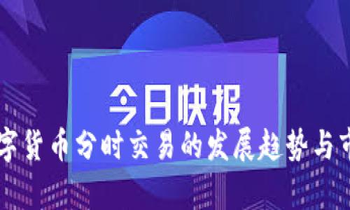 未来数字货币分时交易的发展趋势与市场解析