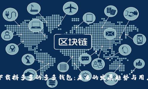 如何下载拼多多的多多钱包：未来的发展趋势与用户指南