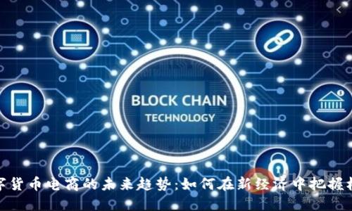 数字货币电商的未来趋势：如何在新经济中把握机遇