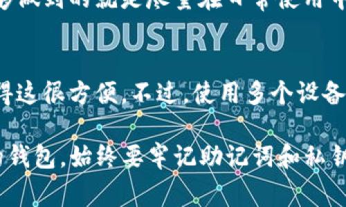 如果你卸载了TP钱包（通常是指Trust Wallet或类似数字钱包），并且希望找回里面的资产，首先要明确的是你的资产并不会随着应用程序的卸载而消失。TP钱包通常是基于区块链技术，这意味着你的资产实际上存储在区块链上，而不是在钱包应用内部。下面我将详细介绍如何找回你的资产。

一、确认你的助记词或私钥
首先，确保你在创建TP钱包时保存了助记词（通常是12个或24个单词）或私钥。无论你卸载了多少次钱包，只要你有你的助记词或者私钥，就可以随时找回你的资产。如果没有保存这些信息，你可能会失去访问你的资产的能力，这真让人遗憾。

二、重新安装TP钱包
接下来，去你的手机的应用商店重新搜索并安装TP钱包应用。确认你下载的是官方版本，因为假冒的应用程序可能会造成资金的损失。在安装完成后，打开app，并选择“恢复钱包”选项。

三、使用助记词或私钥恢复钱包
在恢复钱包的界面，系统会要求你输入之前保存的助记词或私钥。认真输入这些信息，确保没有错误，因为任何错字都可能导致无法恢复钱包。一旦成功输入，你就能找到你的所有资产了。真心觉得这个过程虽然繁琐，但终于能看到心爱的数字资产回归，都是值得的。

四、检查资产状态
成功恢复后，打开钱包主页，检查你的资产状态。通常，资产会自动同步，如果没有看到你的资产，可能需要手动添加某些代币。在“添加代币”功能中，确保选择正确的网络（如ERC20、BEP20等），可参考的代币合约地址可以在官方渠道找到。

五、保障安全，做好备份
恢复钱包后，为保障安全，建议你再一次备份你的助记词或私钥，并将其保存在一个安全的地方，例如保险箱，避免电子数据丢失。真心觉得，这并不是过分，因为一旦丢失可能就是经济损失，甚至无法挽回。

常见问题解答

h4问题一：如果我忘记助记词，是否还有其他方法找回我的资产？/h4
遗憾的是，一旦你忘记助记词，找回资产的可能性几乎为零。区块链技术本质上是去中心化且没有一个中心化的重置机制。此时，能够做到的就是尽量在日常使用中保留好你的助记词或私钥，使用密码管理工具来保护这些重要信息。

h4问题二：我可以同时在多部设备上使用同一钱包吗？/h4
当然可以！只要你在不同的设备上使用相同的助记词或私钥，你都可以访问同一钱包。这样的话，可以随时在不同场合使用，真心觉得这很方便。不过，使用多个设备也要格外注意安全，确保每个设备都有良好的防护措施，以免资产被盗。

在数字货币的世界里，安全和备份是首要任务。无论是何时，资产安全永远是最重要的。不管你是在使用TP钱包还是任何其他类型的钱包，始终要牢记助记词和私钥，保护好自己的财产。