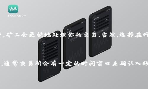 在回答“从TP钱包转到交易所要多久”这个问题之前，我们可以思考一下相关的因素以及交易的流程。

### 转账时间影响因素

1. **网络拥堵情况**：如果区块链网络在某一时刻非常繁忙，交易确认的时间可能会延迟。这是因为每个区块的大小是有限的，交易需要在网络中被矿工优先处理。

2. **交易手续费**：在TP钱包转账时，如果设置的交易费用低于网络的平均水平，矿工可能会优先处理支付更高费用的交易，从而导致进一步的延迟。

3. **区块确认数**：许多交易所要求一定数量的区块确认，以确保交易的安全性和有效性。如果交易所要求至少确认3个区块，而你的交易在区块链上需要更多时间来确认，那么整体的转账时间就会被延长。

4. **交易所的处理时间**：有些交易所可能需要额外的时间来处理接收到的入账，特别是在高峰时段。

### 一般时间范围

通常情况下，从TP钱包转账到交易所的时间可以在10分钟到几个小时之间。有时，若网络拥堵严重，甚至可能需要更长的时间。不过一般如无特殊情况，应该可以在一个小时之内完成。

### 一些常见问题

1. **如何提高转账速度？**
  
   **转账速度的提高主要可以通过增加交易手续费来实现。** 如果你设定的费用高于当前网络的平均手续费，矿工会更快地处理你的交易。当然，选择在网络较为空闲的时段进行转账也是一个不错的选择。

2. **如果转账失败了怎么办？**

   **如果转账失败，第一步是检查区块链上你的交易状态。** 如果交易被确认但未到账，请联系交易所的客服。通常交易所会有一定的时间窗口来确认入账，有时候需要耐心等待。此外，确保在转账时正确输入了交易所提供的地址，避免因地址错误而导致的资金丢失。

希望这些信息能够帮助你更好地了解从TP钱包转到交易所的时间和过程。如果还有其他疑问，随时来问我！