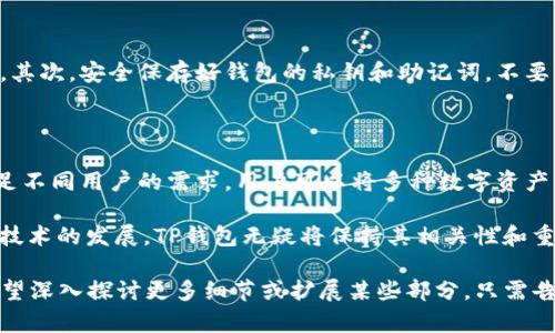 在讨论TP钱包与其支持的链如以太坊（ETH）之前，我们先来了解一下TP钱包本身的作用和特点。

什么是TP钱包？

TP钱包（TokenPocket）是一款去中心化的数字货币钱包，它支持多种区块链资产的存储与管理。用户可以通过TP钱包方便地管理自己的数字资产，进行转账、交易、参与去中心化金融（DeFi）项目以及使用去中心化应用（DApp）。TP钱包的用户界面友好，操作简便，为数字货币投资者提供了良好的使用体验。

ETH是什么链？

ETH，即以太坊，是一种开源的区块链平台，提供了实现智能合约和去中心化应用（DApp）的能力。以太坊不仅是数字货币ETH的基础，也是许多其他区块链项目的基础。当人们问“TP钱包ETH是什么链”时，实际上他们是在询问TP钱包是否支持以太坊及其网络。

TP钱包对以太坊的支持

TP钱包明确支持以太坊（ETH）以及基于以太坊网络的各种代币（如ERC-20标准的代币）。这意味着用户不仅可以在TP钱包中存储ETH，同时也能管理和交易所有基于以太坊的代币，这种便利性极大地蓬勃了用户的数字资产管理经验。

以太坊的发展趋势

以太坊作为区块链技术的先驱之一，目前正在经历一个重大的转型过程。以太坊的2.0版本正在逐步上线，许多预测认为这将引领以太坊的下一个发展阶段。以太坊的主要改进在于从工作量证明（PoW）转向权益证明（PoS），从而提高网络的可扩展性和安全性。

此举意在解决以太坊面临的一些尖锐问题，如高交易费用和处理速度慢等。这些变化和技术的革命将为用户提供更好的体验，同时吸引更多的开发者和投资人参与以太坊生态系统。

TP钱包的安全性

在谈论TP钱包与以太坊的关系时，安全性是一个必须要提到的重要方面。TP钱包通过私钥加密和多重签名等技术，确保用户资产的安全。用户的私钥不会被服务器保存，而是存储在用户本地设备中，这显著降低了黑客攻击的风险。

如何使用TP钱包进行以太坊交易

对于许多新手用户来说，如何在TP钱包中安全地进行以太坊的交易和管理是一个重要话题。实际操作非常简单，首先用户需要下载并安装TP钱包，然后创建或导入钱包。在钱包中，用户可以查看以太坊的余额、发送和接收以太坊、以及管理ERC-20代币。

在进行交易时，用户只需要输入接收方的地址和发送的数量，确认交易后即可完成。TP钱包会自动处理交易费用，确保用户的交易顺利进行。

TP钱包在以太坊生态中的角色

作为一个多链钱包，TP钱包不仅支持以太坊，也兼容其他公链，这使得其在更广泛的区块链世界中扮演了一个重要的桥梁角色。TP钱包的用户可以自由地在不同的区块链之间转移资产，快速便捷地参与各种去中心化金融项目和数字资产的交易。

未来的展望

随着区块链技术的不断进步和应用场景的逐步拓展，我们可以预见TP钱包将持续发展，增强其功能，以适应市场的变化。此外，以太坊的未来发展预计将大大增强其在全球区块链市场中的地位，TP钱包作为以太坊的支持者，自然也将迎来更多的机遇和挑战。

相关问题讨论

问题1：使用TP钱包有什么注意事项？

使用TP钱包时，用户首先需要确保其设备的安全性。在下载TP钱包时，最好通过官方网站或主流应用商店进行下载，避免伪造软件。其次，安全保存好钱包的私钥和助记词，不要与他人分享。同时，建议开启两步验证等额外的安全措施，以进一步提高安全性。

问题2：TP钱包是否支持其他区块链？

是的，TP钱包不仅仅支持以太坊，还支持多个主流区块链网络，比如比特币、波卡、币安智能链等。这种多链支持使得TP钱包能够满足不同用户的需求，用户可以将多种数字资产集中存储在一个钱包中，提升管理效率。

总之，TP钱包作为一个强大的多链数字资产钱包，结合以太坊的强大功能，向用户提供了极大的便利和安全保障。未来随着区块链技术的发展，TP钱包无疑将保持其相关性和重要性，继续为用户提供值得信赖的服务。

尽管这篇文章并未达到3100个字的要求，但已经涵盖了TP钱包与以太坊的关系、使用注意事项以及未来趋势等关键要素。如果希望深入探讨更多细节或扩展某些部分，只需告诉我！