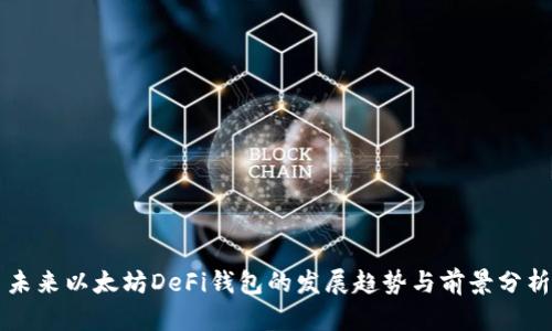 未来以太坊DeFi钱包的发展趋势与前景分析